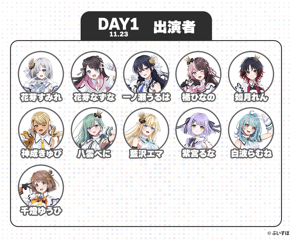 DAY1 11:23 出演者 花芽すみれ、花芽なずな、一ノ瀬うるは、橘ひなの、如月れん、神成きゅぴ、八雲べに、藍沢エマ、紫宮るな、白波らむね、千燈ゆうひ ©︎ぶいすぽ