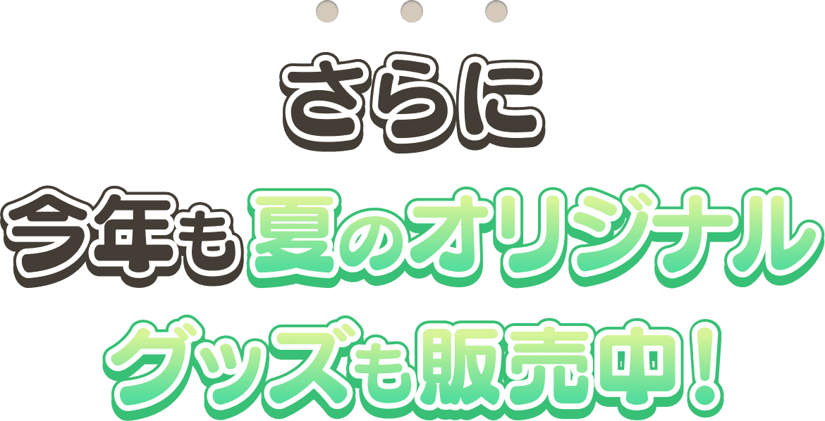 さらに夏のオリジナルグッズも販売中